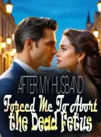 After My Husband Forced Me To Abort the Dead Fetus Novel Cover