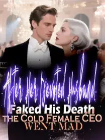 After Her Devoted Husband Faked His Death, the Cold Female CEO Went Ma Novel Cover