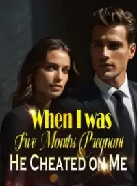 When I was Five Months Pregnant, He Cheated on Me Novel Cover