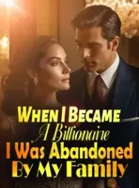 When I Became A Billionaire, I Was Abandoned By My Family Novel Cover