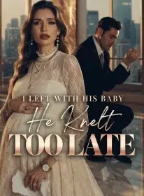 I Left with His Baby, He Knelt Too Late