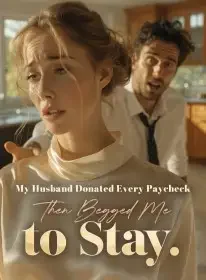 My Husband Donated Every Paycheck , Then Begged Me to Stay Novel Cover