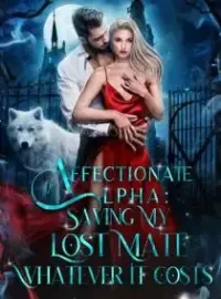 Affectionate Alpha: Saving my Lost Mate Whatever it Costs Novel Cover