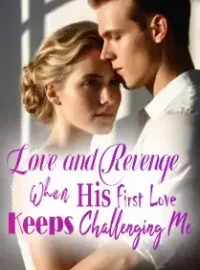 Love and Revenge: When His First Love Keeps Challenging Me Novel Cover