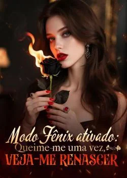 Capa do romance Modo Fênix ativado: Queime-me uma vez, veja-me renascer