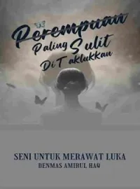 Sampul Novel PEREMPUAN PALING SULIT DITAKLUKKAN (Seni Untuk Merawat Luka)