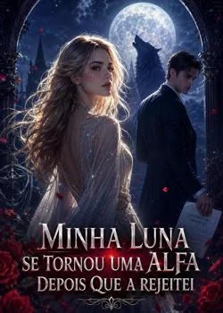 Capa do romance Minha Luna se tornou uma Alfa depois que a rejeitei