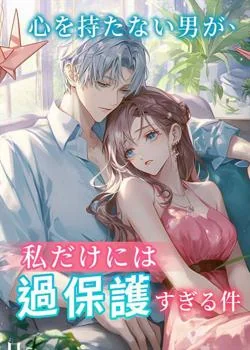 心を持たない男が、私だけには過保護すぎる件 の小説カバー