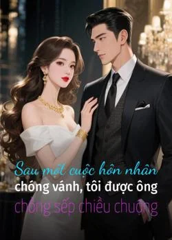 Bìa tiểu thuyết Sau một cuộc hôn nhân chóng vánh, tôi được ông chồng sếp chiều chuộng