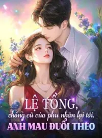 Bìa tiểu thuyết Lệ tổng, chồng cũ của phu nhân lại tới, anh mau đuổi theo