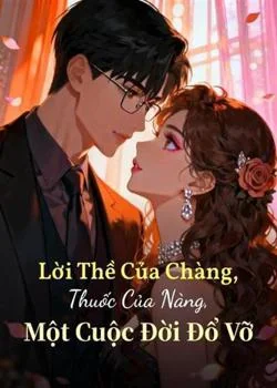 Bìa tiểu thuyết Lời Thề Của Chàng, Thuốc Của Nàng, Một Cuộc Đời Đổ Vỡ