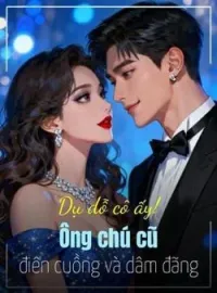 Bìa tiểu thuyết Dụ dỗ cô ấy! Ông chú cũ điên cuồng và dâm đãng
