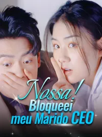 Nossa! Bloqueei meu Marido CEOMini Séries