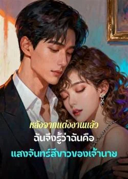 หน้าปกนวนิยาย หลังจากแต่งงานแล้ว ฉันจึงรู้ว่าฉันคือแสงจันทร์สีขาวของเจ้านาย