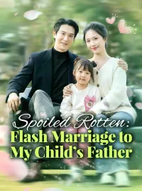 Spoiled Rotten: Flash Marriage to My Child's FatherShort Dramas