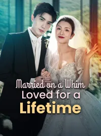 Married on a Whim, Loved for a LifetimeShort Dramas