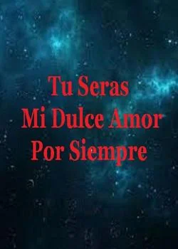 Portada de la novela Tú serás Mi Dulce Amor Por Siempre