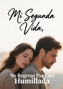 Portada de la novela Mi Segunda Vida, No Regreso Para Ser Humillada