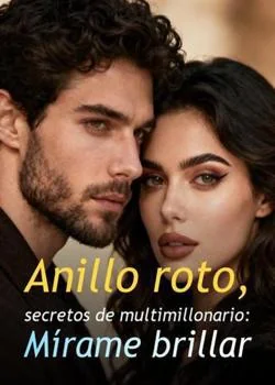 Portada de la novela Anillo roto, secretos de multimillonario: Mírame brillar