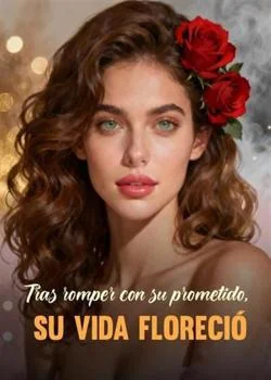 Portada de la novela Tras romper con su prometido, su vida floreció