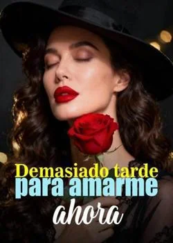 Portada de la novela Demasiado tarde para amarme ahora