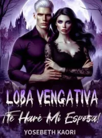 Portada de la novela Loba Vengativa, ¡Te Haré Mi Esposa!