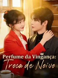 Perfume da Vingança: Troca de NoivoDramas Curtos