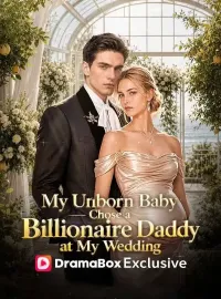 My Unborn Baby Chose a Billionaire Daddy at My WeddingMini Series