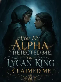 After My Alpha Rejected Me, The Lycan King Claimed Me Novel Cover