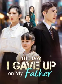 The Day I Gave Up on My FatherShort Dramas