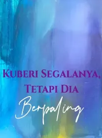 Sampul Novel Kuberi Segalanya, Tetapi Dia Berpaling