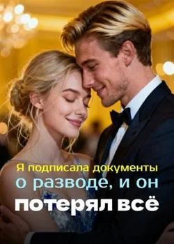 Обложка новеллы Я подписала документы о разводе, и он потерял всё