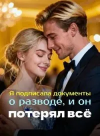 Обложка новеллы Я подписала документы о разводе, и он потерял всё