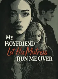 My Boyfriend Let His Mistress Run Me Over Novel Cover
