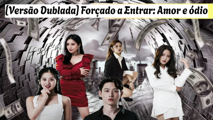 [Versão Dublada] Forçado a Entrar: Amor e Ódio — Uma História Intensa de Vingança e Paixão