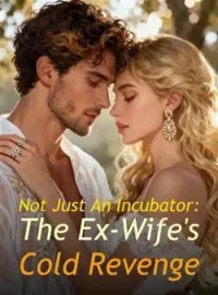 Not Just An Incubator: The Ex-Wife's Cold Revenge