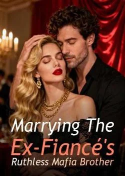 Marrying The Ex-Fiancé's Ruthless Mafia Brother Novel Cover