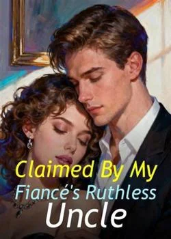 Claimed By My Fiancé's Ruthless Uncle Novel Cover