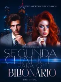 SEGUNDA CHANCE PARA O BILIONÁRIO - SÉRIE AMORES DOS BILIONÁRIOS - PARTE FINAL
