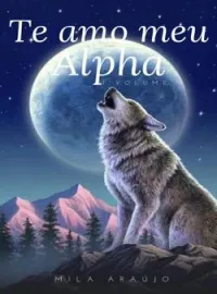 Capa do romance Te amo meu alpha - 1° volume