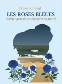 Couverture du roman Les roses bleues: Si aimer pouvait se conjuguer au pluriel