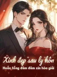Xinh đẹp sau ly hôn, Hoắc tổng đêm đêm xin hòa giải