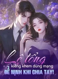 Bìa tiểu thuyết Lệ tổng kiêng khem dùng mạng để nịnh khi chia tay!