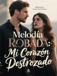 Portada de la novela Melodía Robada: Mi Corazón Destrozado