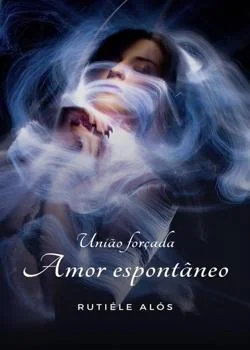 Capa do romance União Forçada, Amor Espontâneo