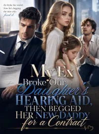My Ex Broke Our Daughter's Hearing Aid, Then Begged Her New Daddy for a Contract Novel Cover