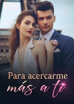 Portada de la novela Para acercarme más a ti