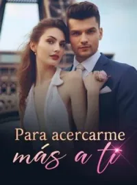 Portada de la novela Para acercarme más a ti