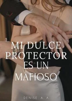 Portada de la novela Mi Dulce Protector Es Un Mafioso