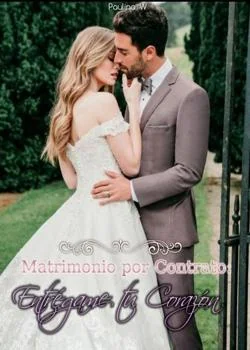 Portada de la novela MATRIMONIO POR CONTRATO: ENTRÉGAME TU CORAZÓN 